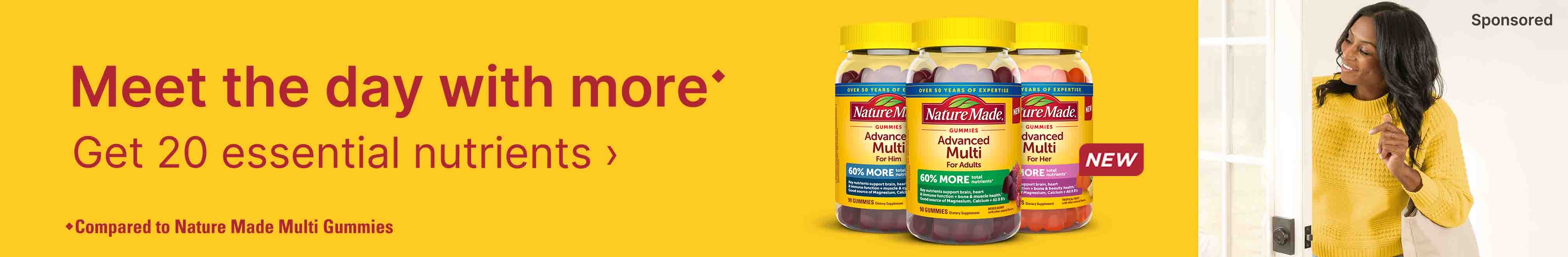 Meet the day with more. Get 20 essential nutrients. Compared to Nature Made Multi Gummies. Sponsored.