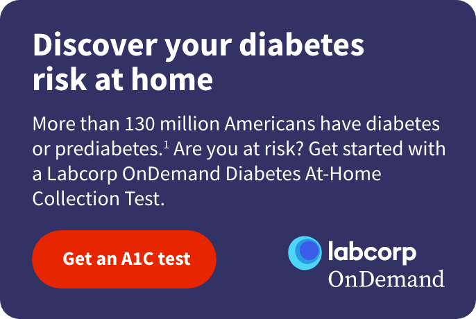 labcorp OnDemand - Discover your diabetes risk at home. More than 130 million Americans have diabetes or prediabetes.1 Are you at risk? Get started with a Labcorp OnDemand Diabetes At-Home Collection Test. Get an A1C test