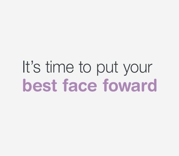 It's time to put your best face forward.