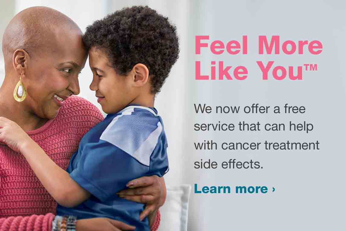 Feel More Like You.(TM) We now offer a free service that can help with cancer treatment side effects. Learn more.