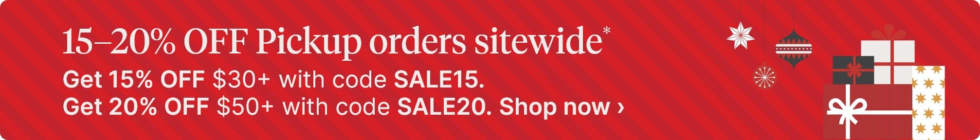 15–20% OFF Pickup orders sitewide*. Get 15% OFF $30+ with code SALE15. Get 20% OFF $50+ with code SALE20. Shop now.