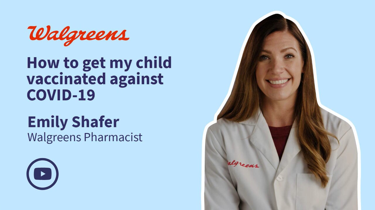 Walgreens. How to get my child vaccinated against COVID-19. Emily Shafer - Walgreens Pharmacist. Play video.