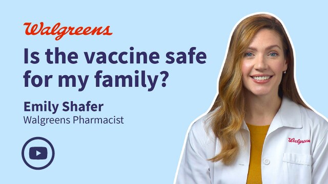 Is the COVID-19 vaccine safe for my entire family? Emily Shafer - Walgreens Pharmacist. Play video.