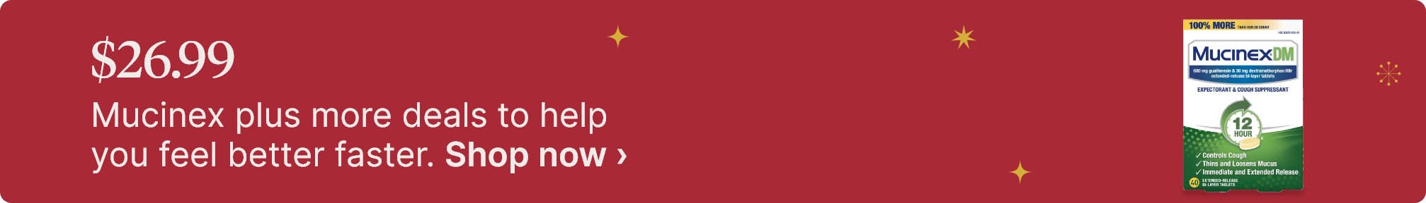 $26.99 Mucinex plus more deals to help you feel better faster. Shop now.