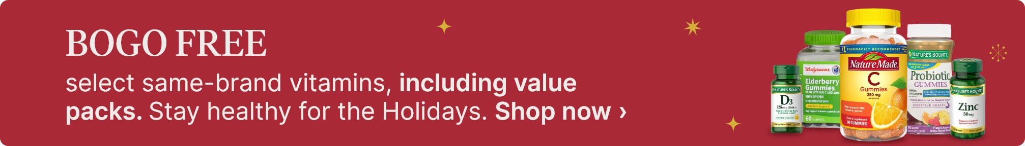 BOGO FREE select same-brand vitamins, including value packs. Stay healthy for the Holidays. Shop now.