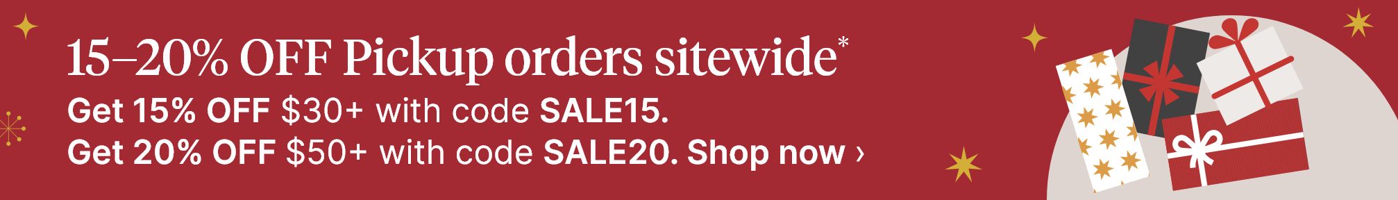 15-20% OFF Pickup orders sitewide* Get 15% OFF $30+ with code SALE15. Get 20% OFF $50+ with code SALE20. Shop now.