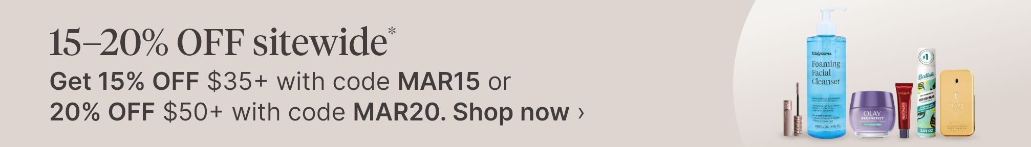 15–20% OFF sitewide* Get 15% OFF $35+ with code MAR15 or 20% OFF $50+ with code MAR20. Shop now.