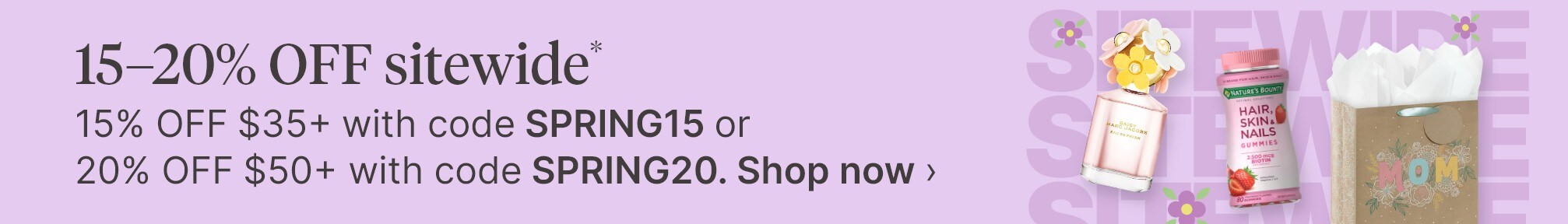 15-20% OFF sitewide* 15% OFF $35+ with code SPRING15 or 20% OFF $50+ with code SPRING20. Shop now.